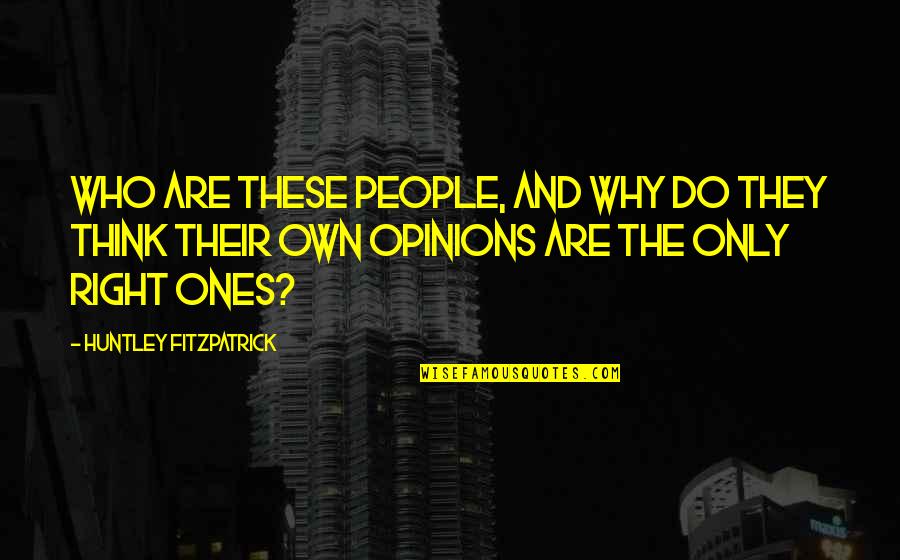 Huntley Fitzpatrick Quotes By Huntley Fitzpatrick: Who are these people, and why do they