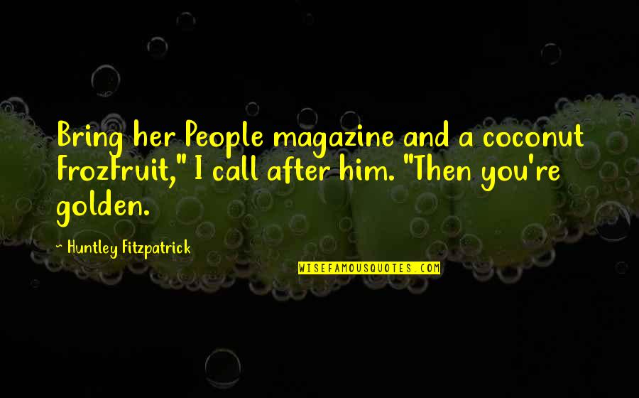 Huntley Fitzpatrick Quotes By Huntley Fitzpatrick: Bring her People magazine and a coconut FrozFruit,"