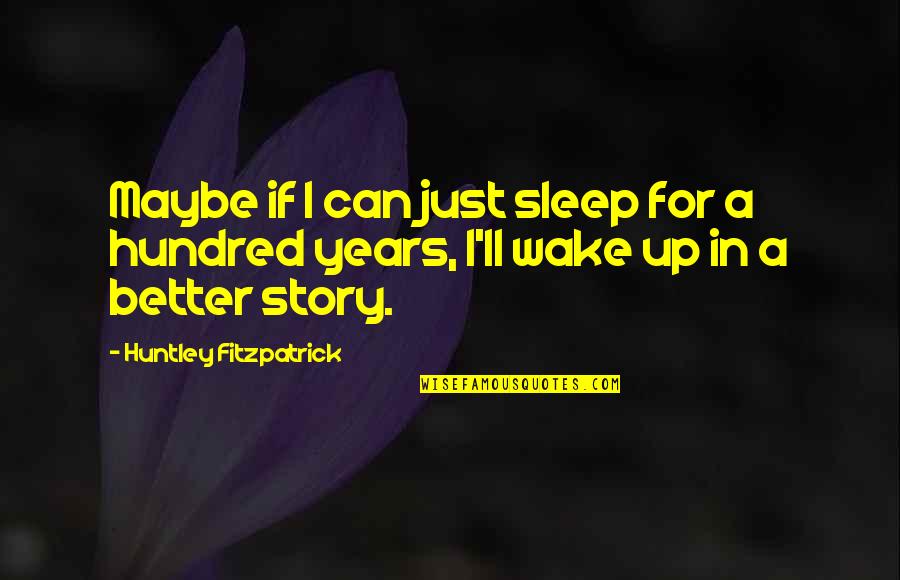 Huntley Fitzpatrick Quotes By Huntley Fitzpatrick: Maybe if I can just sleep for a