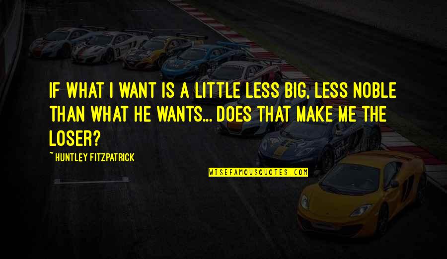 Huntley Fitzpatrick Quotes By Huntley Fitzpatrick: If what I want is a little less