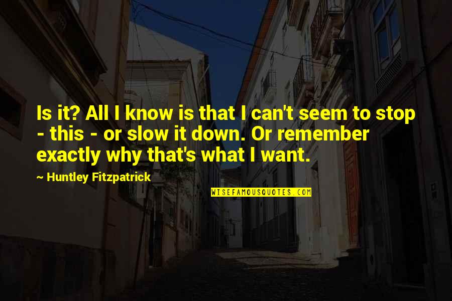 Huntley Fitzpatrick Quotes By Huntley Fitzpatrick: Is it? All I know is that I