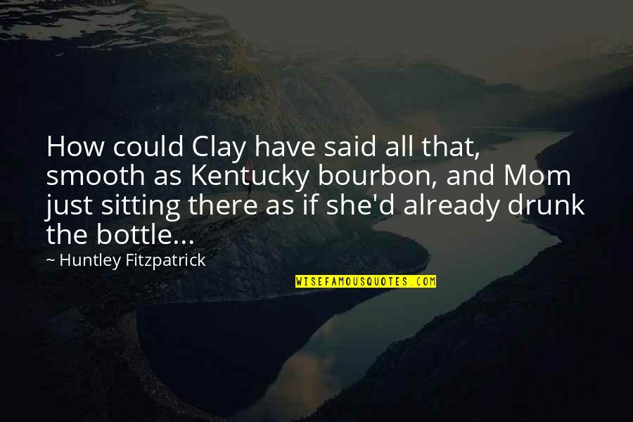 Huntley Fitzpatrick Quotes By Huntley Fitzpatrick: How could Clay have said all that, smooth