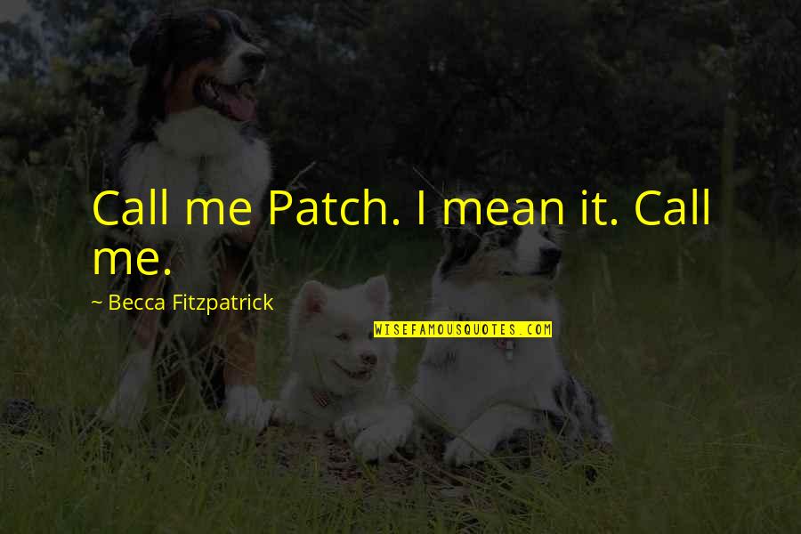 Huntrap Quotes By Becca Fitzpatrick: Call me Patch. I mean it. Call me. Huntrap Quotes By Becca Fitzpatrick: Call me Patch. I mean it. Call me.