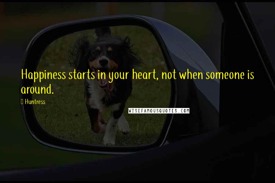 Huntress quotes: Happiness starts in your heart, not when someone is around.