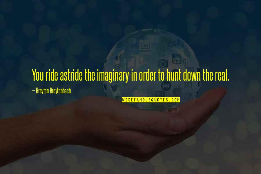 Hunts Quotes By Breyten Breytenbach: You ride astride the imaginary in order to