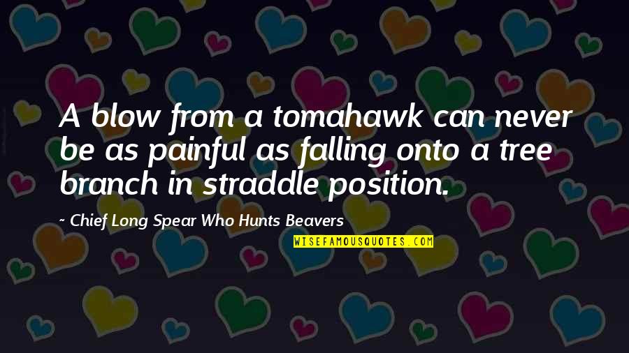 Hunts Quotes By Chief Long Spear Who Hunts Beavers: A blow from a tomahawk can never be