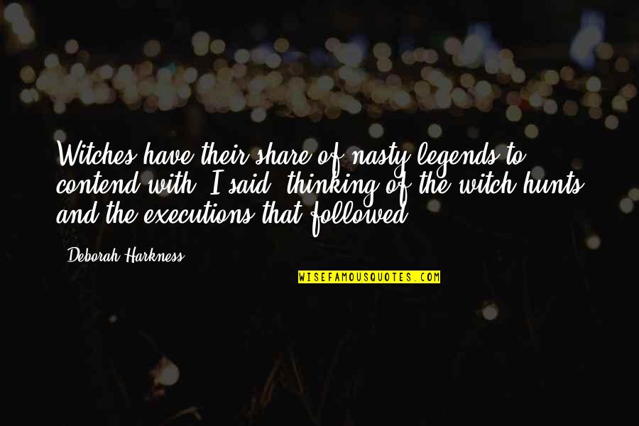 Hunts Quotes By Deborah Harkness: Witches have their share of nasty legends to