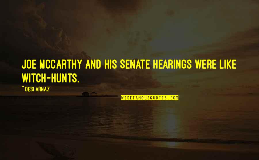 Hunts Quotes By Desi Arnaz: Joe McCarthy and his Senate hearings were like