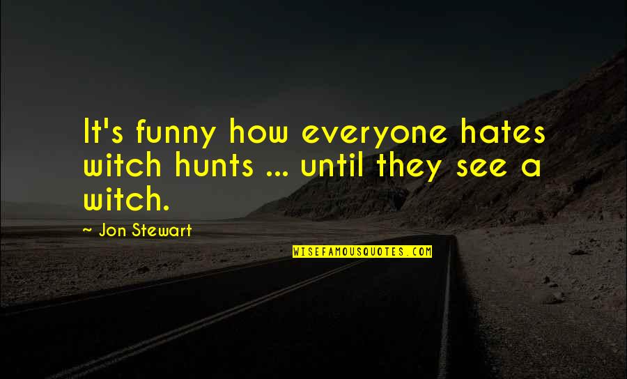 Hunts Quotes By Jon Stewart: It's funny how everyone hates witch hunts ...