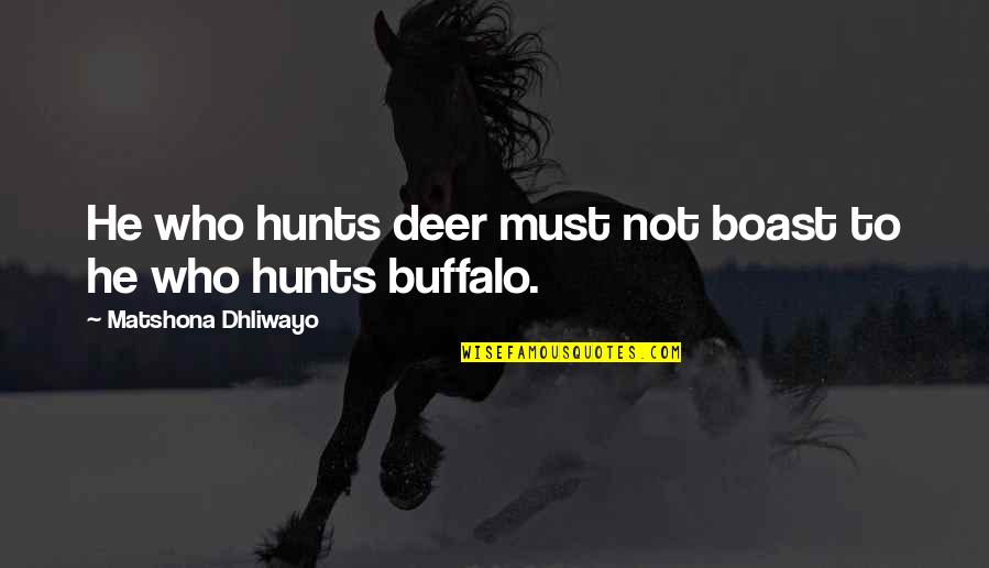 Hunts Quotes By Matshona Dhliwayo: He who hunts deer must not boast to