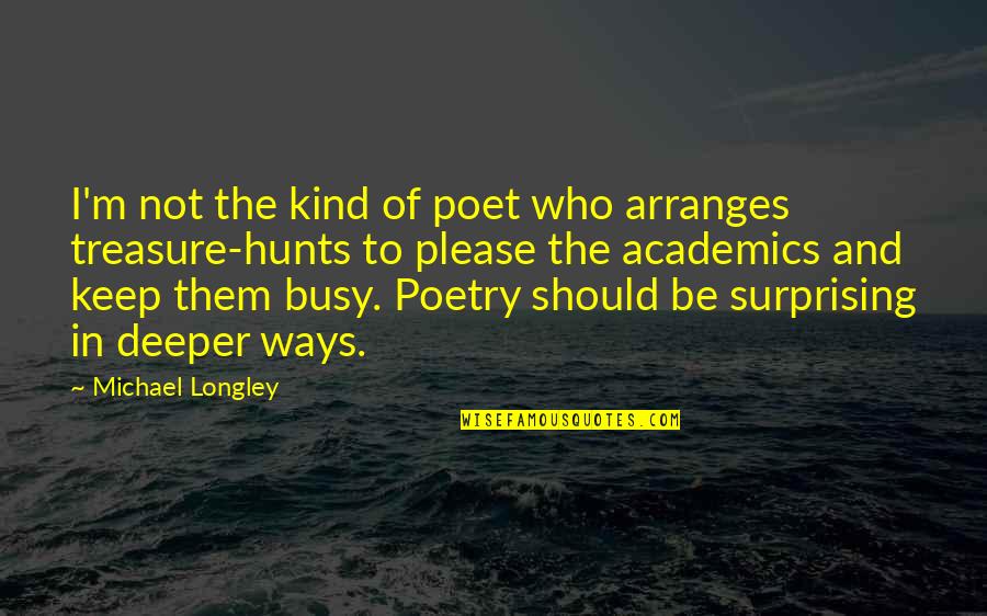 Hunts Quotes By Michael Longley: I'm not the kind of poet who arranges