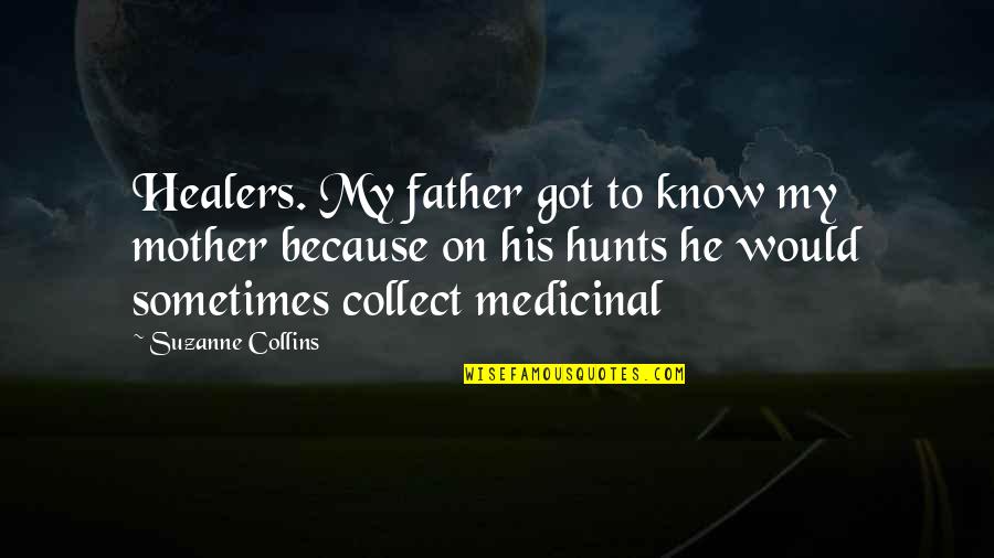 Hunts Quotes By Suzanne Collins: Healers. My father got to know my mother