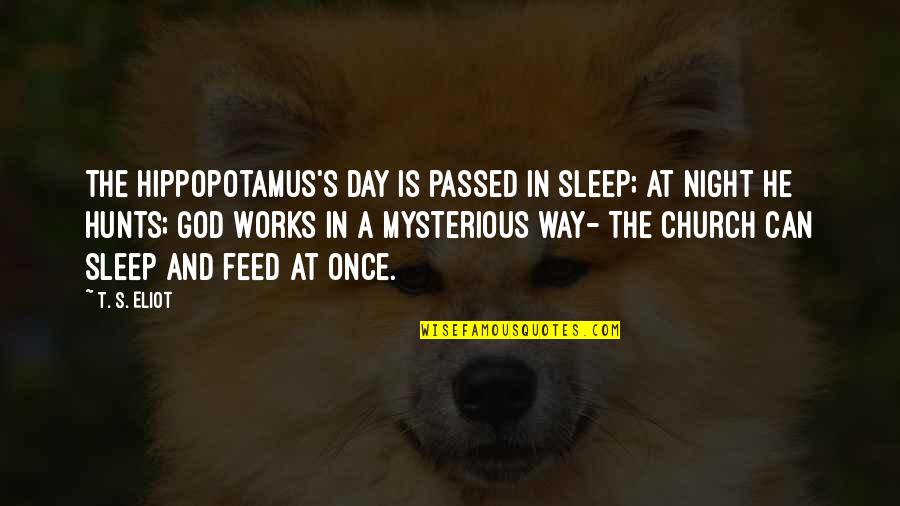 Hunts Quotes By T. S. Eliot: The hippopotamus's day Is passed in sleep; at