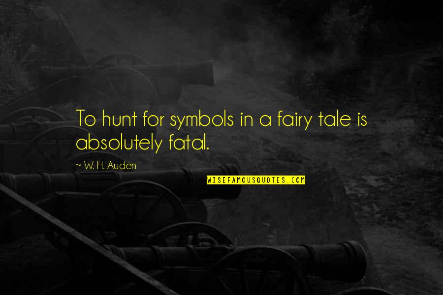 Hunts Quotes By W. H. Auden: To hunt for symbols in a fairy tale