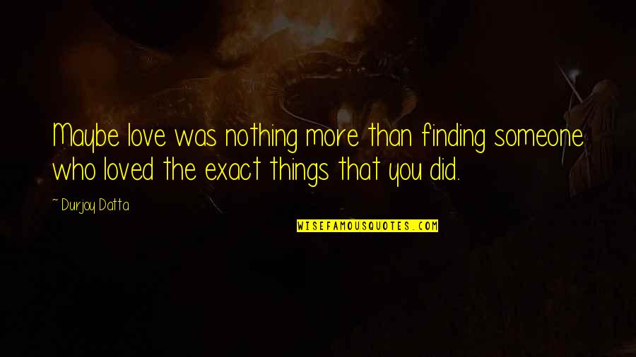 Huntsberger Lawn Quotes By Durjoy Datta: Maybe love was nothing more than finding someone