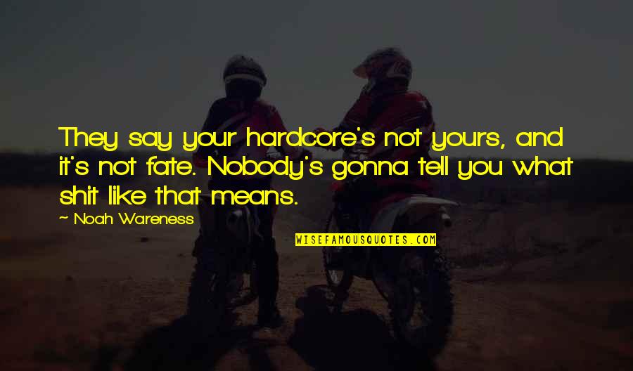 Huntsberger Lawn Quotes By Noah Wareness: They say your hardcore's not yours, and it's