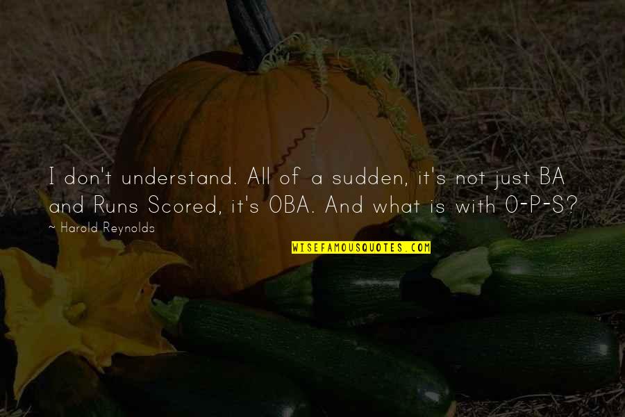 Huntsberger Missoula Quotes By Harold Reynolds: I don't understand. All of a sudden, it's