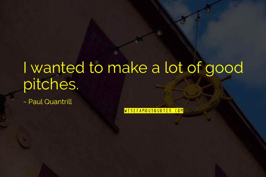 Huntsberger Missoula Quotes By Paul Quantrill: I wanted to make a lot of good