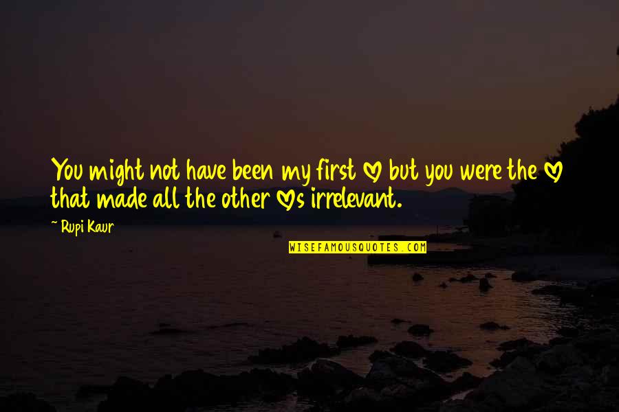 Huntsberger Missoula Quotes By Rupi Kaur: You might not have been my first love