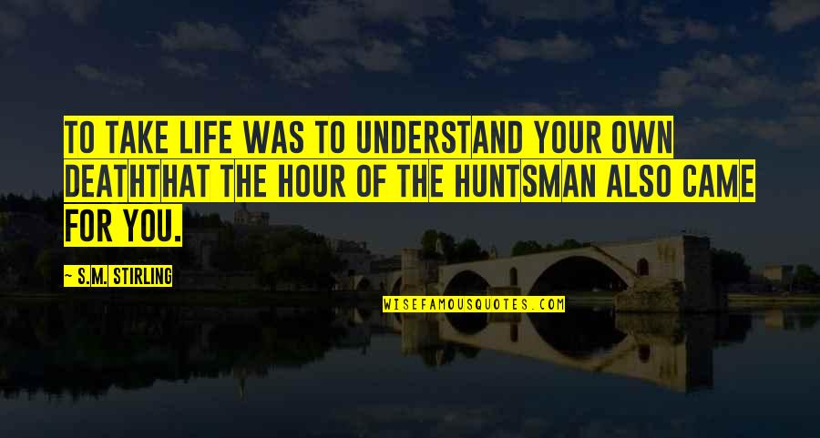 Huntsman's Quotes By S.M. Stirling: To take life was to understand your own