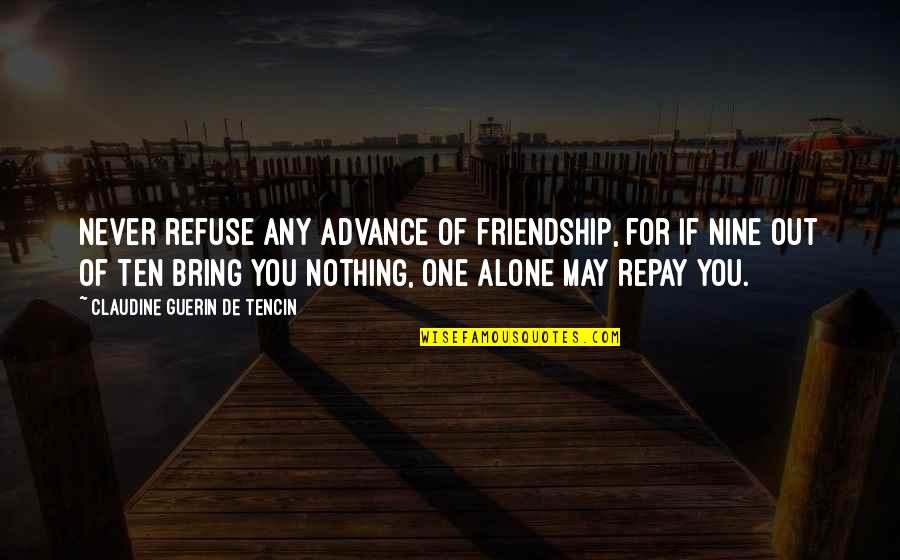 Huntsville City Schools Quotes By Claudine Guerin De Tencin: Never refuse any advance of friendship, for if Huntsville City Schools Quotes By Claudine Guerin De Tencin: Never refuse any advance of friendship, for if