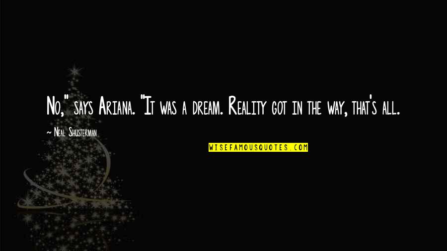 Huntsville City Schools Quotes By Neal Shusterman: No," says Ariana. "It was a dream. Reality Huntsville City Schools Quotes By Neal Shusterman: No," says Ariana. "It was a dream. Reality