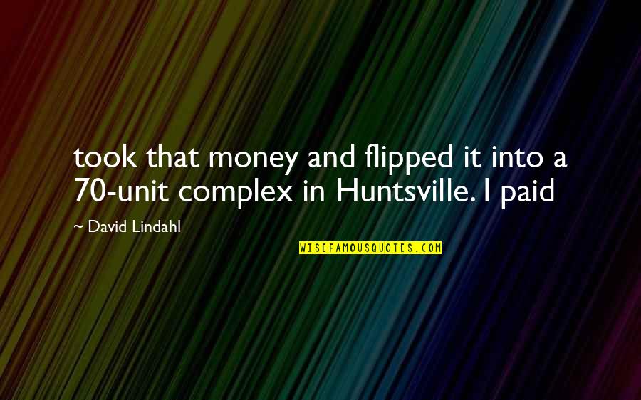 Huntsville Quotes By David Lindahl: took that money and flipped it into a