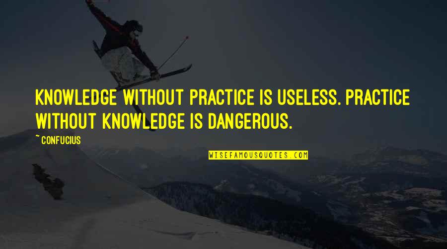 Huntzinger Karate Quotes By Confucius: Knowledge without practice is useless. Practice without knowledge