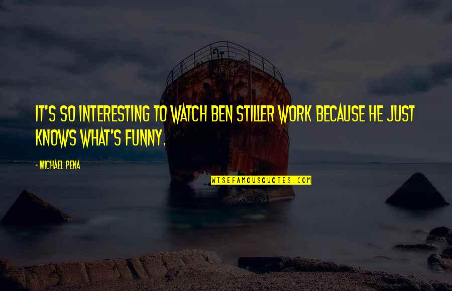 Huntzinger Karate Quotes By Michael Pena: It's so interesting to watch Ben Stiller work