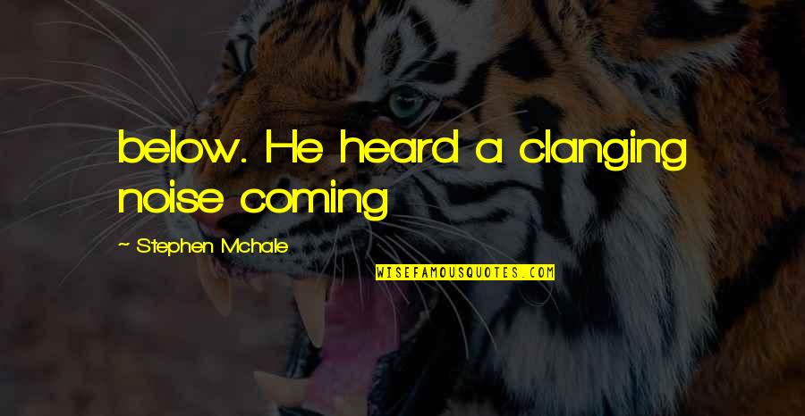 Hunyadi J Nos Quotes By Stephen Mchale: below. He heard a clanging noise coming Hunyadi J Nos Quotes By Stephen Mchale: below. He heard a clanging noise coming