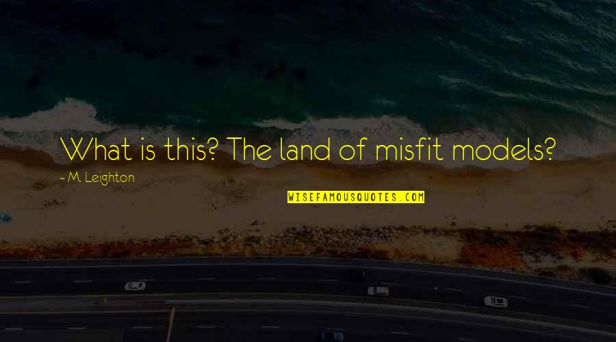 Hunyadi L Szl Quotes By M. Leighton: What is this? The land of misfit models? Hunyadi L Szl Quotes By M. Leighton: What is this? The land of misfit models?