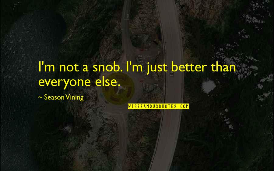 Hunyadi L Szl Quotes By Season Vining: I'm not a snob. I'm just better than Hunyadi L Szl Quotes By Season Vining: I'm not a snob. I'm just better than