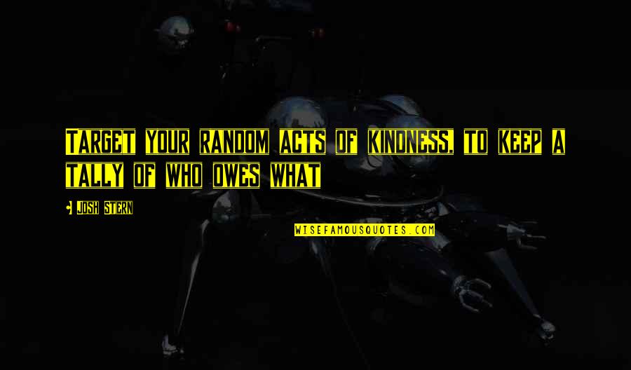 Hunziker Ames Quotes By Josh Stern: Target your random acts of kindness, to keep