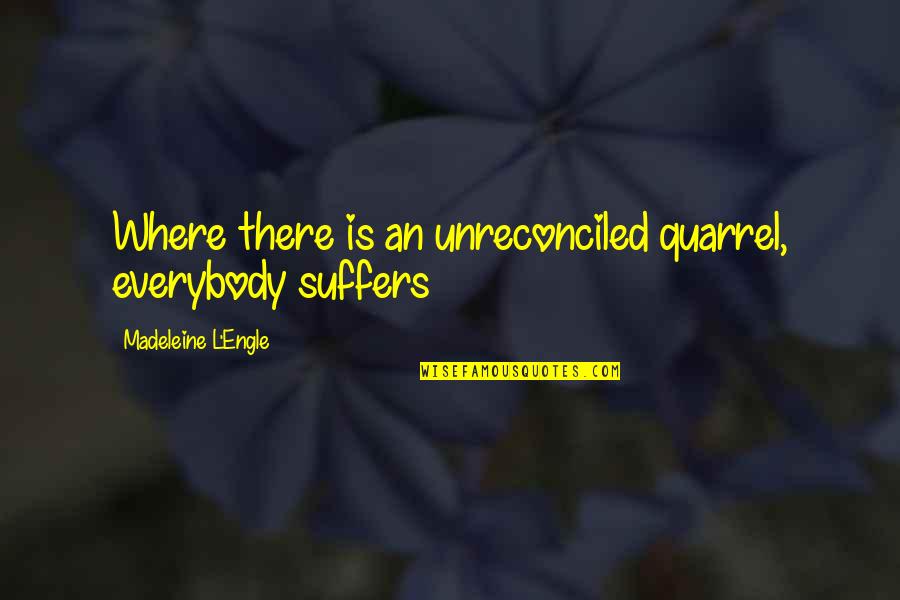Huomor Quotes By Madeleine L'Engle: Where there is an unreconciled quarrel, everybody suffers