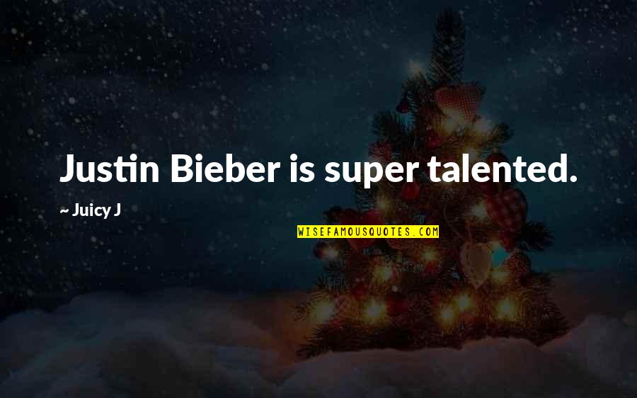 Huoneentaulu Quotes By Juicy J: Justin Bieber is super talented.