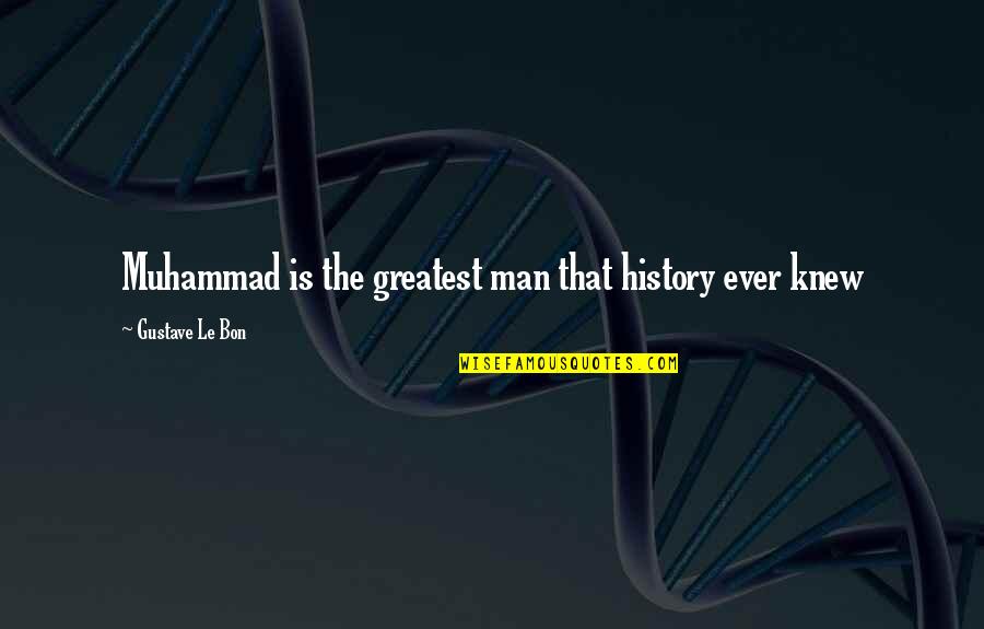 Huonot Quotes By Gustave Le Bon: Muhammad is the greatest man that history ever