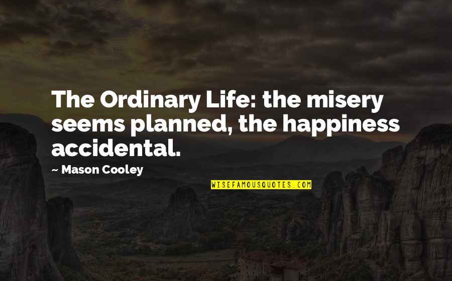 Huonot Quotes By Mason Cooley: The Ordinary Life: the misery seems planned, the