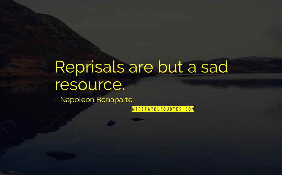 Huonot Quotes By Napoleon Bonaparte: Reprisals are but a sad resource.
