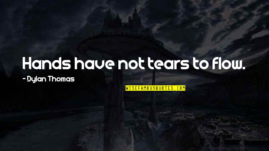 Hupomone Pronunciation Quotes By Dylan Thomas: Hands have not tears to flow. Hupomone Pronunciation Quotes By Dylan Thomas: Hands have not tears to flow.