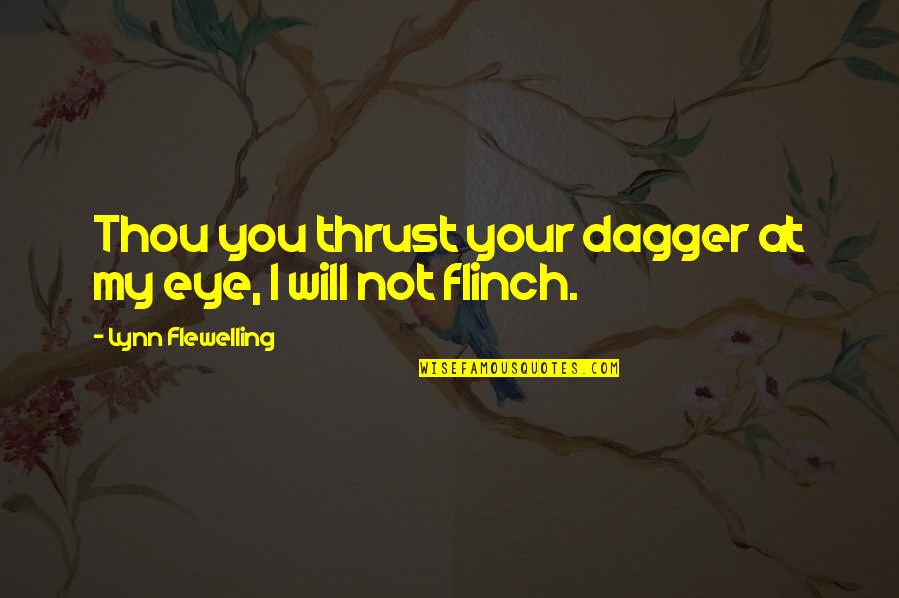 Huppenbauer Quotes By Lynn Flewelling: Thou you thrust your dagger at my eye, Huppenbauer Quotes By Lynn Flewelling: Thou you thrust your dagger at my eye,
