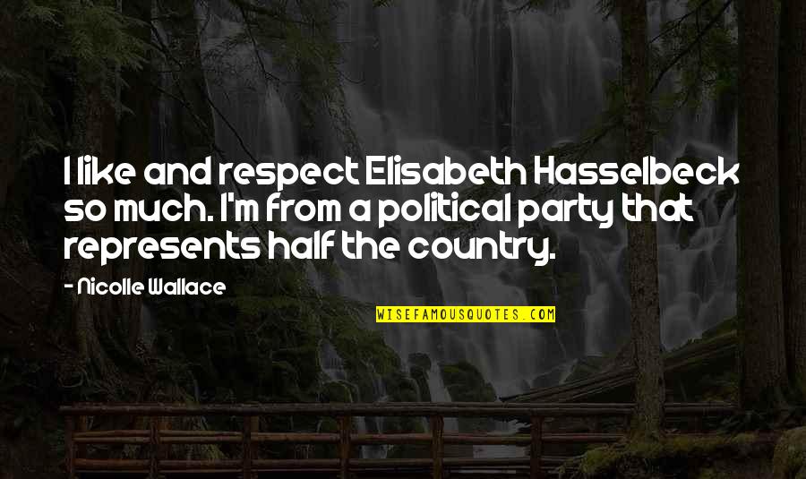 Hupsos Quotes By Nicolle Wallace: I like and respect Elisabeth Hasselbeck so much.