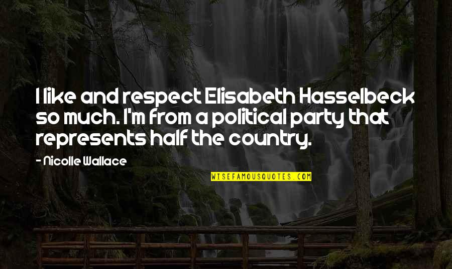 Hupsos Quotes By Nicolle Wallace: I like and respect Elisabeth Hasselbeck so much. Hupsos Quotes By Nicolle Wallace: I like and respect Elisabeth Hasselbeck so much.