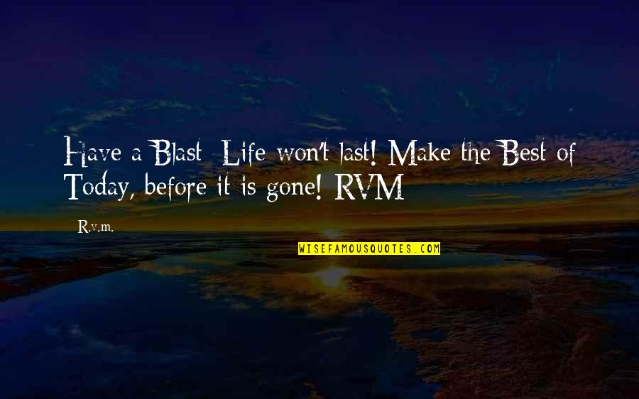 Hupsos Quotes By R.v.m.: Have a Blast; Life won't last! Make the