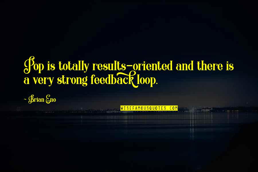 Huqoq Quotes By Brian Eno: Pop is totally results-oriented and there is a