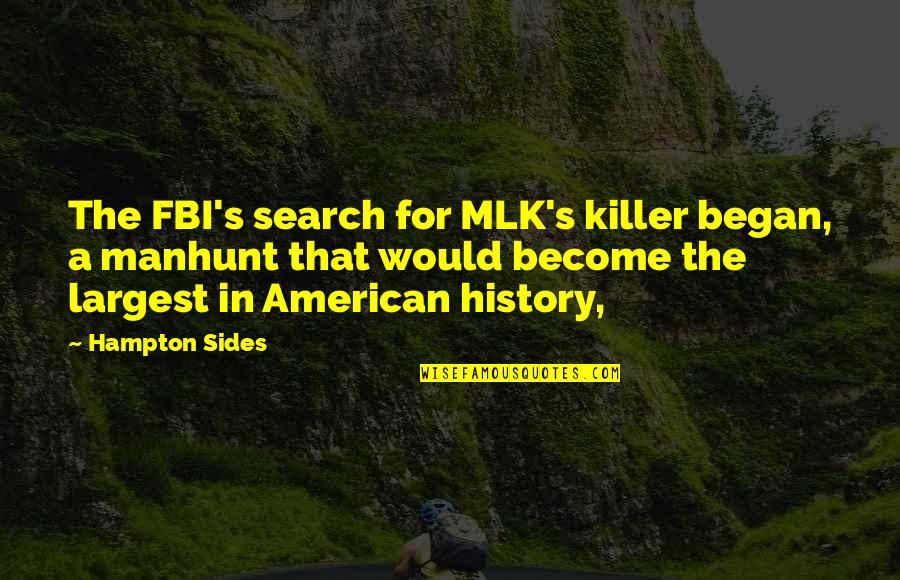 Huqoq Quotes By Hampton Sides: The FBI's search for MLK's killer began, a Huqoq Quotes By Hampton Sides: The FBI's search for MLK's killer began, a