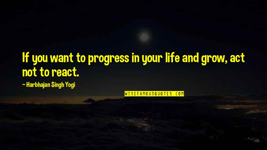 Huqv Quotes By Harbhajan Singh Yogi: If you want to progress in your life Huqv Quotes By Harbhajan Singh Yogi: If you want to progress in your life