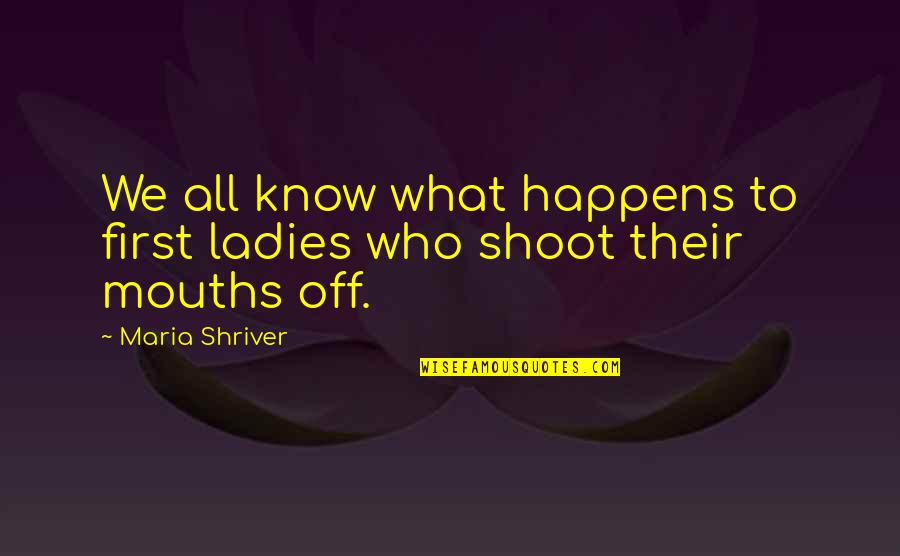 Huqv Quotes By Maria Shriver: We all know what happens to first ladies