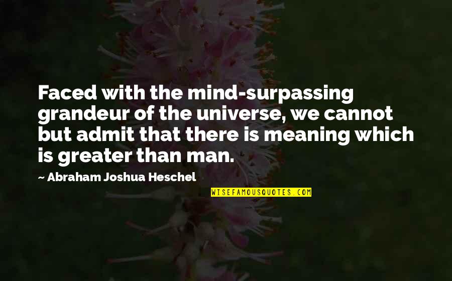 Huraa East Quotes By Abraham Joshua Heschel: Faced with the mind-surpassing grandeur of the universe,