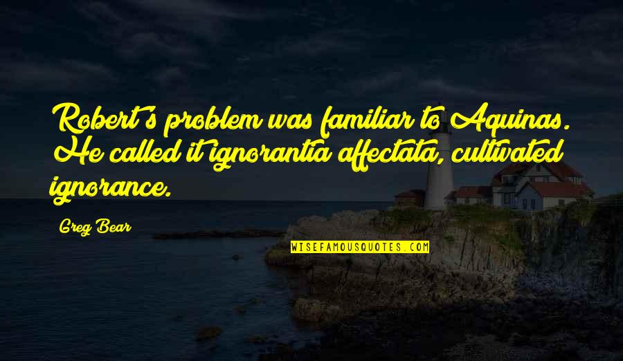 Huracanes Rd Quotes By Greg Bear: Robert's problem was familiar to Aquinas. He called Huracanes Rd Quotes By Greg Bear: Robert's problem was familiar to Aquinas. He called