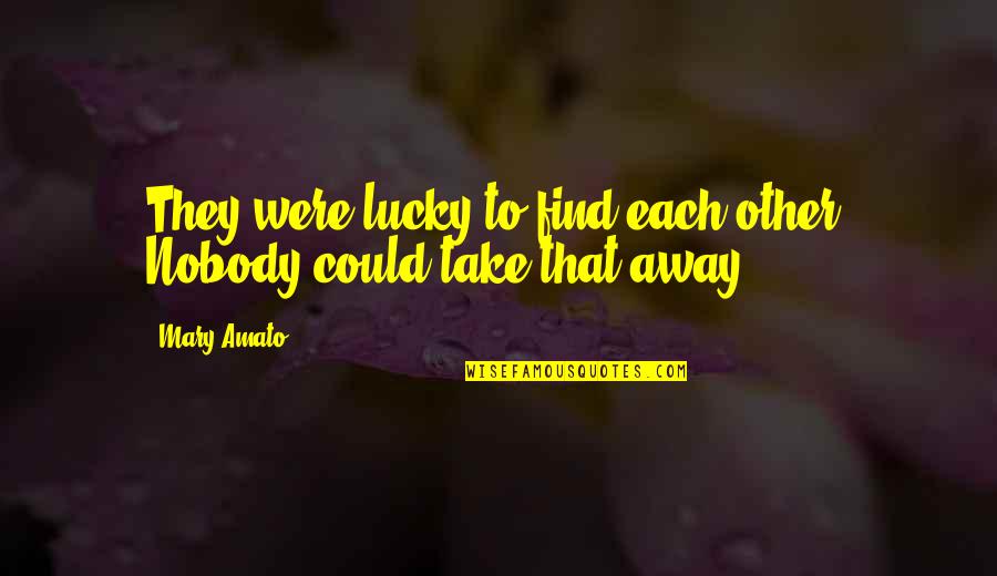 Huramobil Quotes By Mary Amato: They were lucky to find each other. Nobody